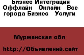 Бизнес Интеграция Оффлайн  Онлайн - Все города Бизнес » Услуги   . Мурманская обл.